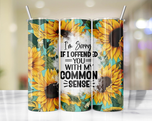 'Im sorry if I offended you ...' sunflower  Tumbler 20oz or 30oz