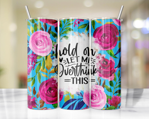 'Hold on let me overthink this' Tumbler 20oz or 30oz