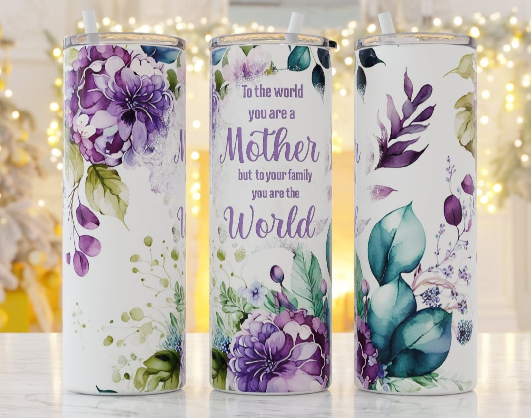 To the world you are a Mother Tumbler 20oz or 30oz